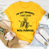 I’m Not Dramatic, I Just Cuss With Purpose T-Shirt