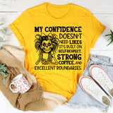 My Confidence Doesn’t Need Likes, Self-Respect, Excellent Boundaries. It’s Built on Strong Coffee T-Shirt