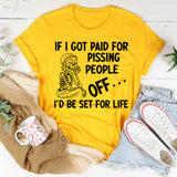 If I Got Paid for Pissing People Off I’d Be Set for Life T-Shirt