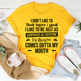 I Don’t Like To Think Before I Speak. I Like To Be Just As Surprised As Everyone Else By What Comes Outta My Mouth T-Shirt