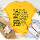 I’m Not the Female Who’ll Give You Butterflies, I’m the Female T-Shirt