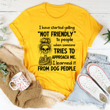 I Have Started Yelling ‘Not Friendly’ to People When Someone Tries to Approach Me I Learned It from Dog People T-Shirt