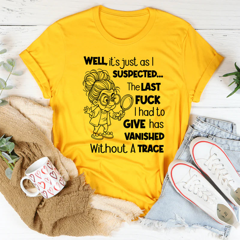 Well, It’s Just as I Expected The Last F** I Had to Give Has Vanished Without a Trace T-Shirt