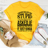 I Never Called You Stupid… But When I Asked How You Spelled Mississippi and You Asked If I Meant the River or the State, It Just Kinda Caught Me Off Guard T-Shirt