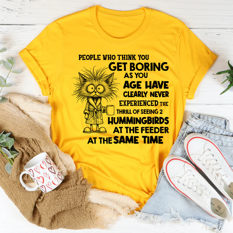 People Who Think You Get Boring as You Age T-Shirt