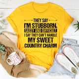 THEY SAY I’M STUBBORN, SASSY AND DIFFICULT. I SAY THEY CAN’T HANDLE MY SWEET COUNTRY CHARM T-Shirt