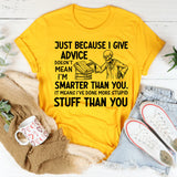 Just Because I Give Advice Doesn’t Mean I’m Smarter Than You. It Means I’ve Done More Stupid Stuff Than You T-Shirt