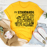 My Standards Aren’t High, They’re Just Allergic to Inconsistency and Low Effort T-Shirt