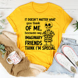 It Doesn’t Matter What You Think of Me Because My Imaginary Friends Think I’m Special T-Shirt