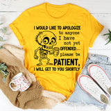 I Would Like to Apologize to Anyone I Have Not Yet Offended Please Be Patient, I Will Get to You Shortly T-Shirt