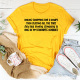 Online Shopping for 3 Hours Then Closing All the Tabs and Not Buying Anything Is One of My Favorite Hobbies T-Shirt