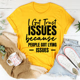 Got Trust Issues Because People Got Lying Issues T-Shirt