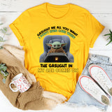 Gaslight Me All You Want I Don’t Even Care When the Gaslight in My Car Comes On T-Shirt