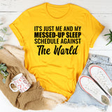 It’s Just Me and My Messed-Up Sleep Schedule Against the World T-Shirt