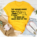 That Awkward Moment When a Zombie Is Looking for Brains and Walks Right by You T-Shirt