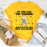 My Vibe Says ‘Try Harder’ While My Face Says ‘Don’t Even Bother’ T-Shirt