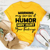 Warning: My Sense Of Humor May Hurt Your Feelings T-Shirt