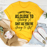 I Farted, That’s As Close To Giving A Shit As You’re Going To Get T-Shirt