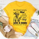 My Stupid People Filter Needs Cleaning and My Give a Damn Batteries Have Run Out T-Shirt