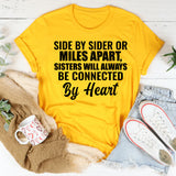 Side by Side or Miles Apart, Sisters Will Always Be Connected by Heart T-Shirt