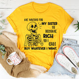 Me Waiting for My Sister to Become Rich So I Can Buy Whatever I Want T-Shirt