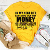 In My Next Life I Am Coming Back with Money and Looks Instead of All This Sparkling Personality T-Shirt