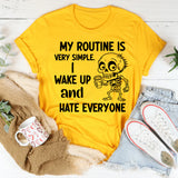 My Routine Is Very Simple Wake Up and Hate Everyone T-Shirt