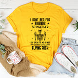 I Don’t Beg for ★ Friends ★ So Whether You Speak to Me or Not, I Don’t Give a Flying F*ck T-Shirt