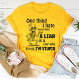 One Thing I Hate More Than a Liar Is a Liar Who Think I’m Stupid T-Shirt