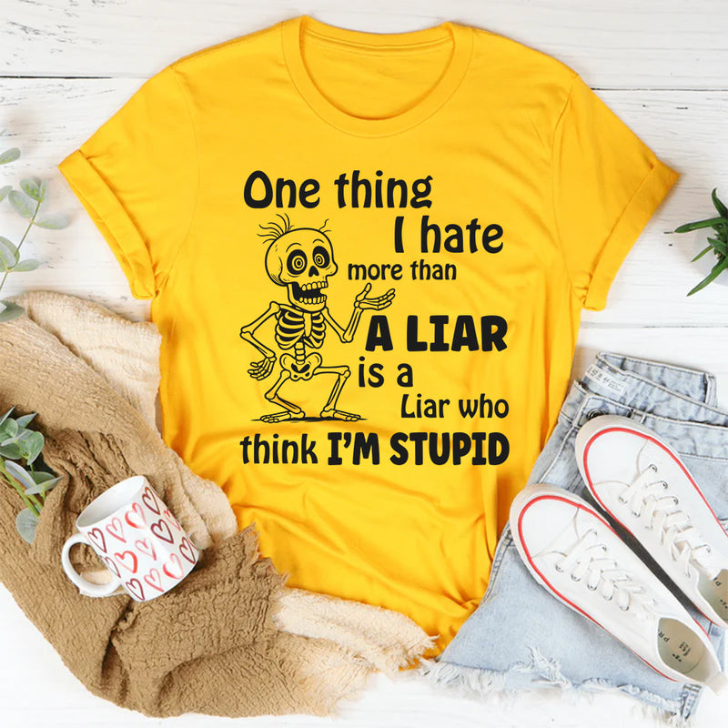 One Thing I Hate More Than a Liar Is a Liar Who Think I’m Stupid T-Shirt