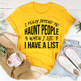 I Fully Intend to Haunt People When I Die I Have a List T-Shirt