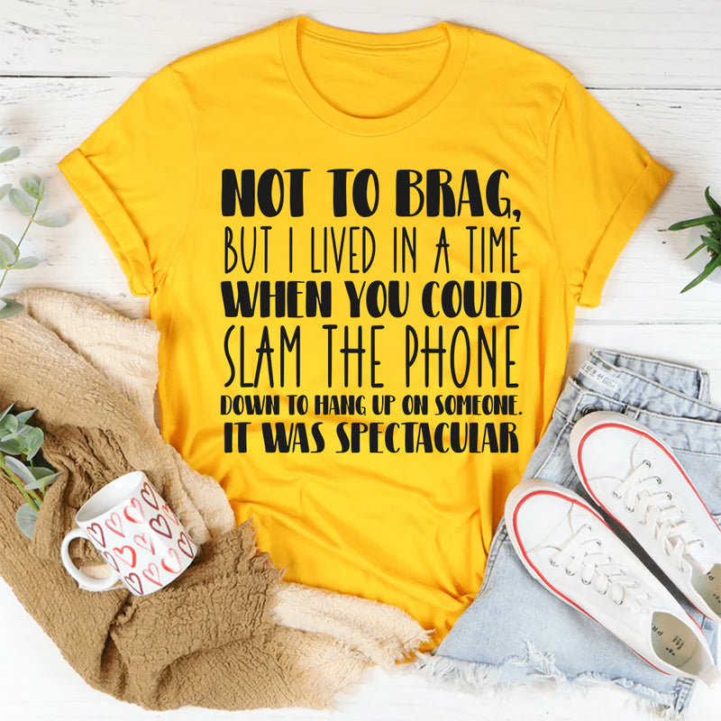 Not to Brag but I Lived in a Time When You Could Slam the Phone T-Shirt