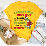 I Always Find Sh*t Out I Might Not Say It Right Away, But I Know T-Shirt