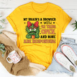 My Brain’s a Browser With 42 Tabs Open, and None Are Responding T-Shirt