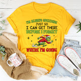 I’m Always Speeding Just So I Can Get There Before I Forget Where I’m Going T-Shirt