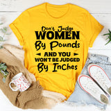 Don’t Judge Women By Pounds And You Won’t Be Judged By Inches T-Shirt