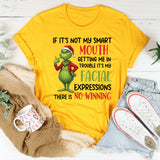 If It’s Not My Smart Mouth Getting Me in Trouble, It’s My Facial Expressions There Is No Winning T-Shirt