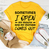 Sometimes I Open My Mouth And My Mother Comes Out T-Shirt