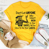 Don’t Let Anyone Who Hasn’t Been in Your Shoes Tell You How to Tie Your Laces T-Shirt