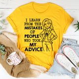I Learn From the Mistakes of People Who Took My Advice T-Shirt