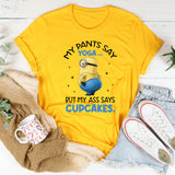 My Pants Say Yoga… But My Ass Says Cupcakes T-Shirt