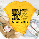 Sarcasm & Attitude Are So Much Cheaper Than Therapy & Bail Money T-Shirt