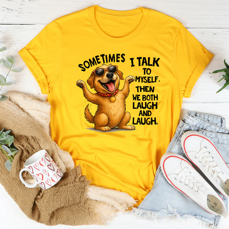 Sometimes I Talk To Myself The We Both Laugh and Laugh T-Shirt