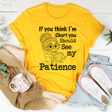 If You Think I’m Short, You Should See My Patience T-Shirt