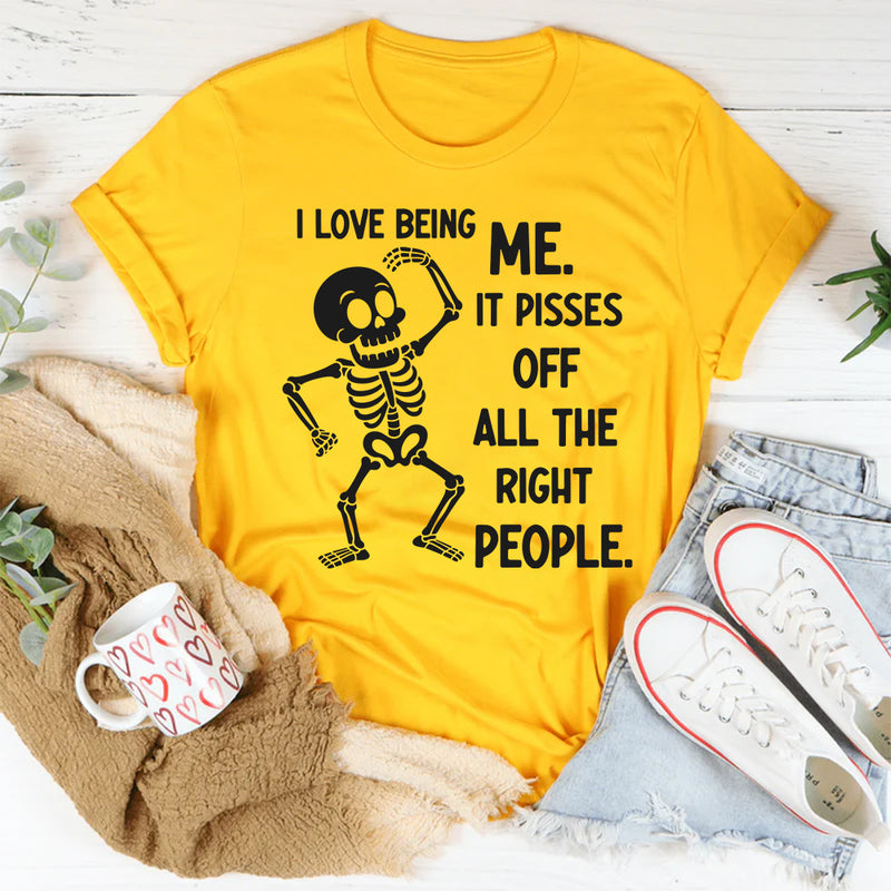 I Love Being Me, It Pisses Off All the Right People T-Shirt