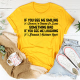 If You See Me Smiling It’s Because I’m Thinking of Doing Something Bad If You See Me Laughing It’s Because I Already Have T-Shirt
