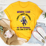 I Don’t Want Anybody at My Funeral I Will Come to Visit You T-Shirt