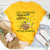 DAD, THANKS FOR TEACHING ME HOW TO BE A MAN EVEN THOUGH I’M YOUR DAUGHTER T-Shirt