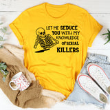 Let Me Seduce You with My Knowledge of Serial Killers T-Shirt