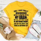 OMG, I HAVE FINALLY DISCOVERED WHAT’S WRONG WITH MY BRAIN: T-Shirt